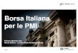 Borsa Italiana per le PMI · 2020. 7. 16. · PREMESSA Page 4 I mercati di Borsa Italiana contano 363 società quotate. Le PMI –società con Market Cap inferiore a € 500 Mn, rappresentano