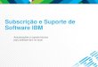 Subscrição e Suporte de Software IBM€¦ · A Subscrição e Suporte de Software IBM, uma solução completa de suporte técnico e actualização de produtos, garante que o software