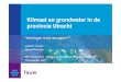 Klimaat en grondwater in de provincie Utrecht · Onderzoek klimaat en grondwater Aanleiding - Nieuwe klimaatscenario’s KNMI (2006) - HDSR model (2006) Opzet - Tauw-innovatie fonds,