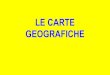 LE CARTE GEOGRAFICHE · le carte geografiche. per descrivere un paesaggio, il cartografo usa: fotografie aeree fotografie satellitari. da queste fotografie ricava le carte geografiche