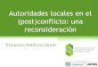 Autoridades locales en el (post)conflicto: una reconsideración · Autoridades locales en el (post)conflicto: una reconsideración Francisco Gutiérrez Sanín . Objetivo •Análisis,