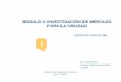 MODULO II: INVESTIGACIÓN DE MERCADO PARA LA CALIDAD€¦ · Modulo II: Investigación de Mercado para la Calidad 2 Q 2.1. Objetivos de la Investigación de Mercado • Revela cuales