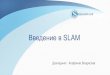 Введение в SLAM - Singularis LabSLAM 9 Актуальность SLAM • Рассматривается как фундаментальная задача для создания