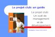 Le projet club: un guide · 2019. 2. 15. · Nécessité de la mise en place d’un projet club Développer un projet dans le cadre de la politique fédérale pour les ligues et comités