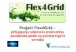 Projekt Flex4Grid...Uporabnik •Uporabnik priključen na omrežje Elektro Celje •Stalen dostop do interneta •Posedovanje pametne naprave •Pametni števec, ki je vključen v