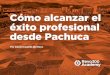Cómo alcanzar el éxito profesional desde Pachuca...Cómo alcanzar el éxito profesional desde Pachuca 6 El futuro laboral en Hidalgo para la población económicamente activa, tanto