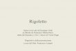 Rigoletto - people.unica.it · Rigoletto Opera in tre atti di Giuseppe Verdi su libretto di Francesco Maria Piave, tratta dal dramma Le Rois’amusedi Victor Hugo Diapositivedellapresentazione