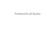 Protocollo di Kyoto - uniroma1.it · Il protocollo di Kyoto •E' il primo tentativo globale di coordinamento delle politiche economiche di singoli stati sovrani. •Il protocollo