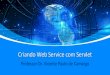 Criando Web Service com Servlet Web Ser… · Criando Web Service com Servlet • Antes de tudo, esse projeto necessitade algumas bibliotecas • Emjava, asbibliotecas compatíveis