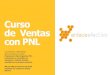 Curso de Ventas con PNL · 2019. 11. 15. · Curso de Ventas con PNL Las personas y colaboradores de las empresas que utilizan Programación Neurolingüística PNL, transforman su