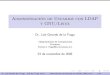 Administración de Usuarios con LDAP y GNU/Linuxdelta.cs.cinvestav.mx/~fraga/Charlas/ldap.pdf · Administracion de Usuarios con LDAP´ ... I Organiza la informaci´on de modo jer´arquico,