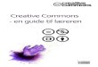 Velkommen til lærerens guide€¦ · Creative Commons i din undervisning. Både når du vil anvende andres materialer, men også når du vil have en sikker vejledning i at udgive