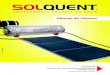 Manual do Usuário - Solquent · O aquecedor solar é um equipamento utilizado para aquecimento de água através da energia gratuita do Sol. O sistema convencional de aquecimento