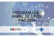 Programação Anual de Saúde 2021 - saude.ba.gov.br€¦ · A Programação Anual de Saúde (PAS) 2021 é o instrumento interligado ao Plano Estadual de Saúde – PES, a partir