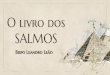 O livro dos SALMOS · 2019. 8. 16. · O livro dos Salmos é uma compilação de diversas coleções antias de cânticos e poesias próprias para o uso tanto no culto conreacional