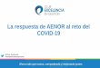 La respuesta de AENOR al reto del COVID-19...estratégica de oportunidades de valor en AENOR, ha desarrollado gran parte de su carrera profesional en AENOR especializándose en el