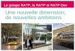 Une nouvelle dimension, de nouvelles ambitions€¦ · En Île-de-France, un savoir-faire multimodal unique 13 14 lignes, 301 stations, ... Vitesse commerciale de 12 Km/h (à Paris)