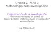 Unidad 2. Parte 3 Metodología de la investigación€¦ · Unidad 2. Parte 3 Metodología de la investigación Organización de la investigación Presentación basada en el libro