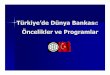 Türkiye’de Dünya Bankası · Dünya Bankası nedir? 1944’te kurulan Banka, kalkınma desteği konusunda dünyanın en büyük kaynağıdır 184 üye ülke sahibidir 100 ülke