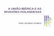 A UNIÃO IBÉRICA E AS INVASÕES HOLANDESASrainhadobrasil.g12.br/ckfinder/userfiles/files... · uniÃo ibÉrica ( 1580 –1640 ) morte de d. sebastiÃo – rei portuguÊs , 1578,
