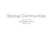 Startup Communities - Communities.pdfآ  3.Wellness and quality of life mindset 4.People from many parts