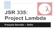 JSR 335: Project Lambdastorage.googleapis.com/xebia-blog/1/2012/10/Java-8... · 2017. 8. 25. · JSR337 Java Roadmap Java 8 aug. 2013 Java 7 jul. 2011 Java 9? FP / Parallel comp