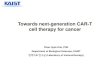 New Towards next-generation CAR-T cell therapy for cancerplan.medone.co.kr/70_icksh2019/data/JS01-2_Chan_Hyuk_Kim.pdf · 2019. 6. 27. · Towards next-generation CAR-T ... Proliferation