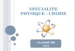 SPECIALITE PHYSIQUE - CHIMIE · 2019. 1. 24. · SPECIALITE PHYSIQUE - CHIMIE CLASSE DE PREMIERE CLASSE DE 1ère . La spécialité de physique-chimie o continuité des notions étudiées