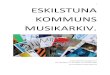 1 ESKILSTUNA KOMMUNS MUSIKARKIV. · 3 Förord Eskilstuna kommuns musikarkiv samlar sedan år 2000 in musikmaterial med Eskilstunaanknytning, främst inspelningar i olika format, men