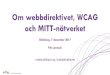 Om webbdirektivet, WCAG och MITT-nätverket...EN 301 549 för webb och app - förenklat WCAG 2.0 AA. EN 301 549 WCAG 2.0 AA Möjlig att uppfatta Hanterbar Begriplig Robust. EN 301