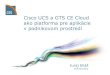 Cisco UCS a GTS CE Cloud ako platforma pre aplikácie v ...€¦ · Software a management VMware vCenter server s podporou vMotion VMware vCenter Converter VMware vCenter Orchestrator