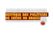 HISTÓRIA DAS POLÍTICAS DE SAÚDE NO BRASILfunsaco.uff.br/wp-content/uploads/sites/210/2020/...HISTÓRIA DAS POLÍTICAS DE SAÚDE NO BRASIL Descobrimento ao Império (1500-1889) República
