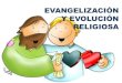 New EVANGELIZACIÓN Y EVOLUCIÓN RELIGIOSA · 2013. 1. 10. · Y EVOLUCIÓN RELIGIOSA . De 3 a 7 años EVANGELIZACIÓN ... libres, cantos, silencios. •Hablarle de Dios grande y