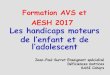 Formation AVS et AESH 2017 Les handicaps moteurscache.media.education.gouv.fr/file/VIE_PROFESSIONNELLE/... · 2017. 11. 24. · réflexes osteotendineux hyperactifs et signe de Babinski