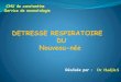 DETRESSE RESPIRATOIRE DU Nouveau-néeuniv.ency-education.com/uploads/1/3/1/0/13102001/... · Intubation immédiate + ventilation en O2 (proscrire la ventilation au masque ou à bouche