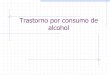 Trastorno por consumo de alcohol · 2020. 7. 20. · de la dependencia a alcohol Del síndrome de abstinencia (desintox) De la conducta de búsqueda y autoadm Acamprosato, naltrexona,
