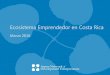 Ecosistema Emprendedor en Costa Rica...Entrepeneurship Monitor (GEM), la Actividad Emprendedora en dicho país ha bajado alrededor de 35% desde el 2012, y la cantidad de negocios establecidos