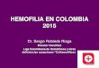 HEMOFILIA EN COLOMBIA 2015 - minsalud.gov.co...Hemofilia en Colombia 1967 primer uso de los Crioprecipitados (descubiertos en 1965) 1970 se crea la Asociación de Hemofilia por 4 médicos,