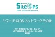 IP CLOS ネットワークその後 - JANOGP ヤフー IP CLOS ネットワークその後 ヤフー株式会社テクノロジーグループ システム統括本部サイトオペレーション本部