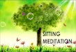 SITTING MEDITATION ... Meditasi Gosok Gigi 4. Meditasi Kerja, dll Meditasi Informal Tubuh Bagian Atas: *Kepala *Bagian Wajah *Leher *Bahu Tubuh Bagian Tengah: *Tangan *Dada *Punggang