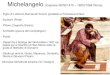 Michelangelo (Caprese 06/03/1475 – 18/02/1564 Roma)Michelangelo (Caprese 06/03/1475 – 18/02/1564 Roma) - Figlio di Ludovico Buonarroti Simoni (podestà) e Francesca di Neri - Scultore