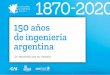 150 años de ingeniería argentina · 2020. 8. 18. · lanchas pequeñas, en un puerto para buques de ultramar. En 1883, el vapor transoceánico L’Italia fue recibido de fiesta