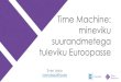 Time Machine: mineviku suurandmetega tuleviku Euroopasse...Time Machine Organisation Euroopa-ülene organisatsioon eesmärgiga kujuneda keskseks võrgustikuks mäluasutuste innovatsiooni