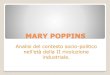 MARY POPPINS · 2020. 11. 20. · MARY POPPINS Analisi del contesto socio-politico nell’età della II rivoluzione industriale. La storia di Mary Poppins è la storia di una tata