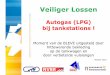 Veiliger Lossen - KPT · 2018. 3. 28. · Autogas (LPG) wordt in Nederland bij vrijwel alle tankstations opgeslagen in ondergrondse tanks. Hierdoor is bij brand geen aanstraling mogelijk