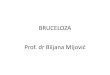 BRUCELOZA Prof. dr Biljana Mijović · 2020. 5. 2. · Klinička slika • Velika šarolikost kliničke slike, sa naglim ili neprimetnim početkom • Nagli početak praćen talasastom