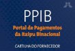 PPIB...O acesso inicial ao sistema é feito através do e-mail principal, informado junto ao cadastro de fornecedores da Itaipu. No entanto, o fornecedor poderá adicionar novos usuários