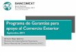 Programa de Garantías para apoyo al Comercio Exteriorforospain.redegarantias.com/documentos/presentaciones/... · 2018. 8. 14. · Cartas de Crédito Apoyos arriba de 3 Mill de USD