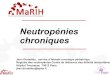 Neutropénies - MaRIH · Définitions: • Neutropénies= Polynucléaires < 1500/mm3 – Sévère si infections stomatologiques ou bactériennes ou mycotiques – Profonde si Polynucléaires