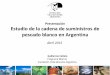 Presentación Estudio de la cadena de suministros de ......Estudio de la cadena de suministros de pescado blanco en Argentina Guillermo Cañete Programa Marino Fundación Vida Silvestre